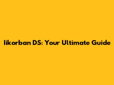 Iikorban DS: Your Ultimate Guide