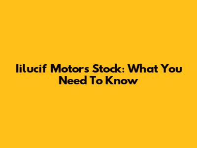 Iilucif Motors Stock: What You Need To Know