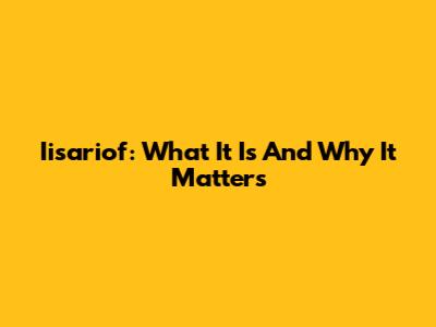 Iisariof: What It Is And Why It Matters