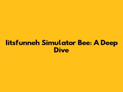 Iitsfunneh Simulator Bee: A Deep Dive