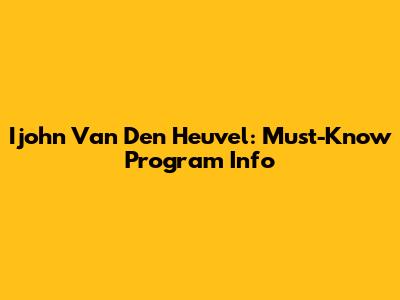 Ijohn Van Den Heuvel: Must-Know Program Info