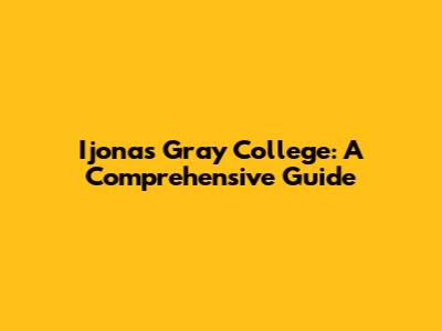 Ijonas Gray College: A Comprehensive Guide