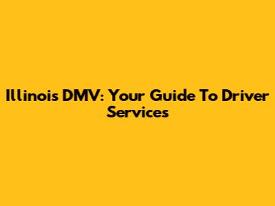 Illinois DMV: Your Guide To Driver Services