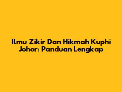 Ilmu Zikir Dan Hikmah Kuphi Johor: Panduan Lengkap