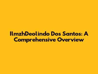 IlmzhDeolindo Dos Santos: A Comprehensive Overview