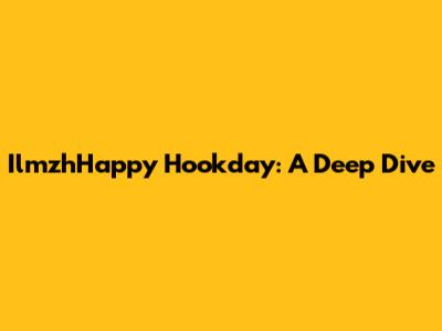 IlmzhHappy Hookday: A Deep Dive