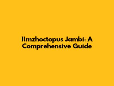 Ilmzhoctopus Jambi: A Comprehensive Guide