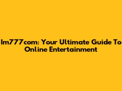 Im777com: Your Ultimate Guide To Online Entertainment