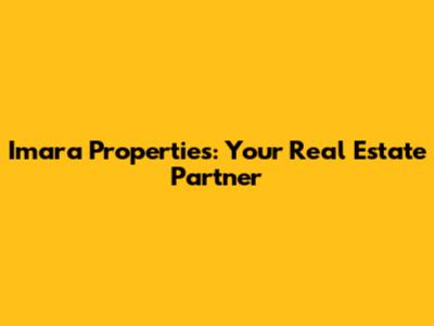 Imara Properties: Your Real Estate Partner
