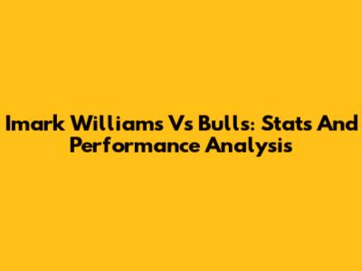 Imark Williams Vs Bulls: Stats And Performance Analysis