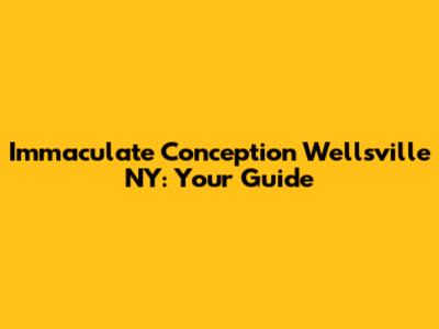 Immaculate Conception Wellsville NY: Your Guide