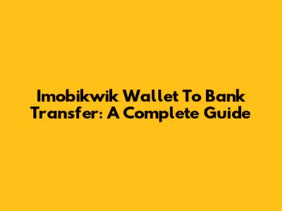 Imobikwik Wallet To Bank Transfer: A Complete Guide