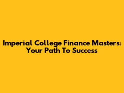 Imperial College Finance Masters: Your Path To Success