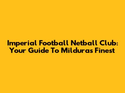 Imperial Football Netball Club: Your Guide To Mildura's Finest
