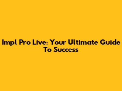 Impl Pro Live: Your Ultimate Guide To Success