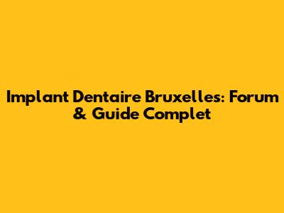 Implant Dentaire Bruxelles: Forum & Guide Complet