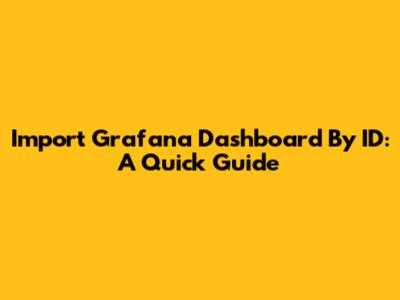 Import Grafana Dashboard By ID: A Quick Guide