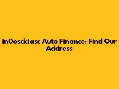 In0osckiasc Auto Finance: Find Our Address