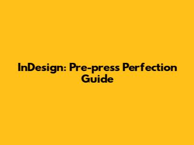 InDesign: Pre-press Perfection Guide