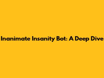 Inanimate Insanity Bot: A Deep Dive