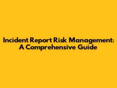 Incident Report Risk Management: A Comprehensive Guide