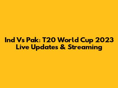 Ind Vs Pak: T20 World Cup 2023 Live Updates & Streaming
