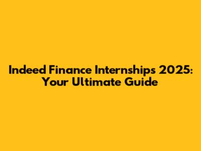 Indeed Finance Internships 2025: Your Ultimate Guide