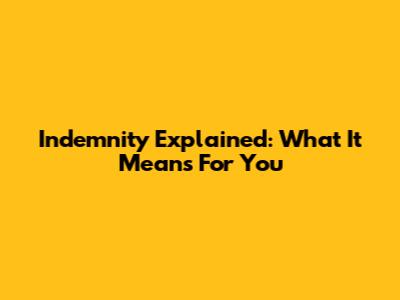 Indemnity Explained: What It Means For You
