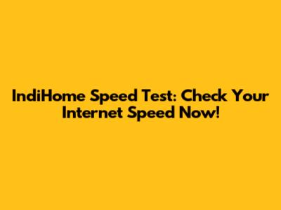 IndiHome Speed Test: Check Your Internet Speed Now!
