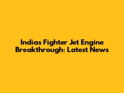 India's Fighter Jet Engine Breakthrough: Latest News