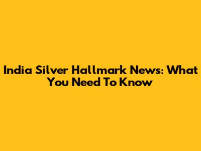 India Silver Hallmark News: What You Need To Know
