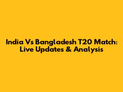 India Vs Bangladesh T20 Match: Live Updates & Analysis