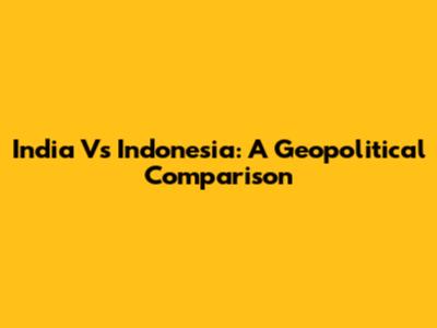 India Vs Indonesia: A Geopolitical Comparison