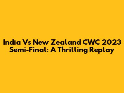 India Vs New Zealand CWC 2023 Semi-Final: A Thrilling Replay