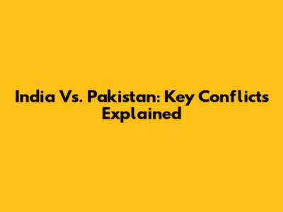 India Vs. Pakistan: Key Conflicts Explained