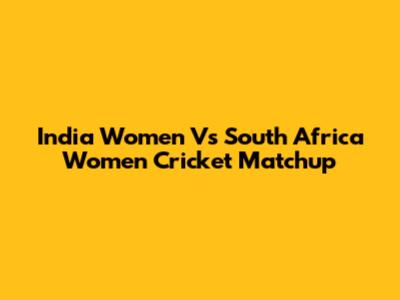 India Women Vs South Africa Women Cricket Matchup
