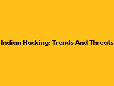 Indian Hacking: Trends And Threats