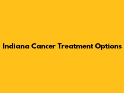 Indiana Cancer Treatment Options