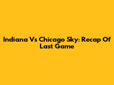 Indiana Vs Chicago Sky: Recap Of Last Game