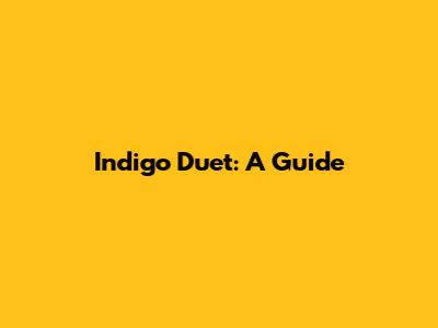 Indigo Duet: A Guide
