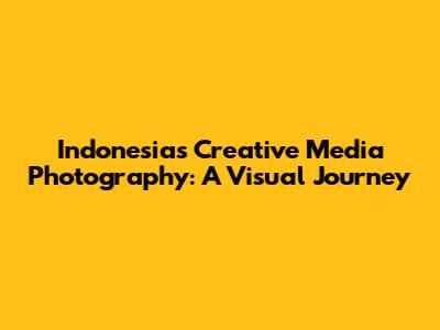 Indonesia's Creative Media Photography: A Visual Journey