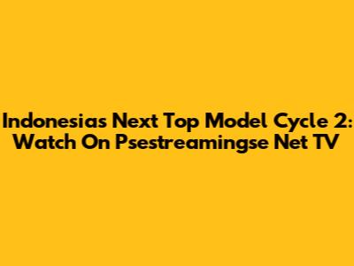 Indonesia's Next Top Model Cycle 2: Watch On Psestreamingse Net TV
