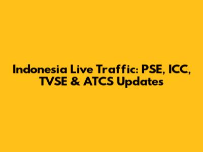 Indonesia Live Traffic: PSE, ICC, TVSE & ATCS Updates