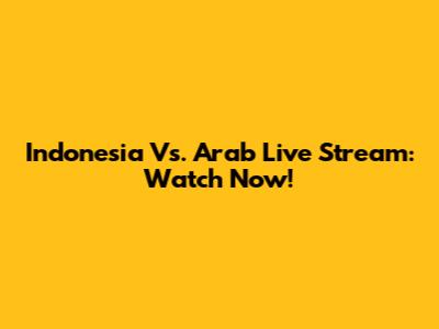 Indonesia Vs. Arab Live Stream: Watch Now!