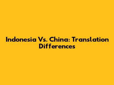 Indonesia Vs. China: Translation Differences