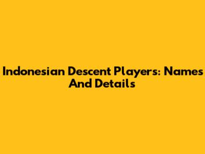 Indonesian Descent Players: Names And Details