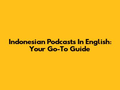 Indonesian Podcasts In English: Your Go-To Guide