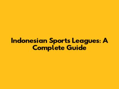 Indonesian Sports Leagues: A Complete Guide