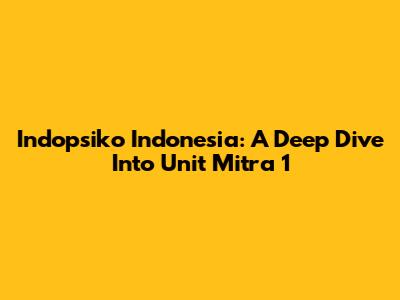 Indopsiko Indonesia: A Deep Dive Into Unit Mitra 1