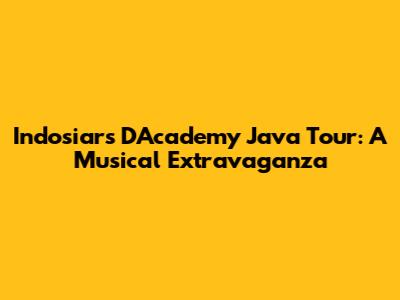 Indosiar's D'Academy Java Tour: A Musical Extravaganza